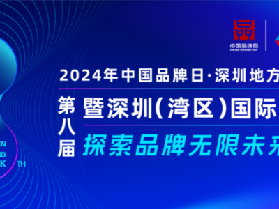 从深圳出发，向世界展示品牌的力量：第八届深圳（湾区）国际品牌周即将开幕